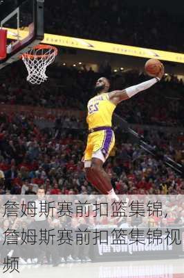 詹姆斯赛前扣篮集锦,詹姆斯赛前扣篮集锦视频
