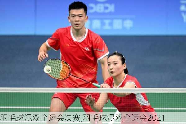 羽毛球混双全运会决赛,羽毛球混双全运会2021