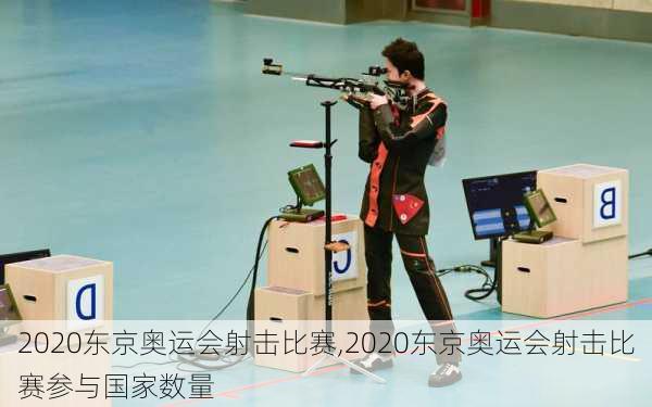 2020东京奥运会射击比赛,2020东京奥运会射击比赛参与国家数量