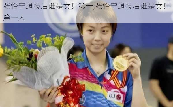 张怡宁退役后谁是女乒第一,张怡宁退役后谁是女乒第一人