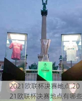 2021欧联杯决赛地点,2021欧联杯决赛地点有哪些