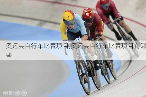 奥运会自行车比赛项目,奥运会自行车比赛项目有哪些
