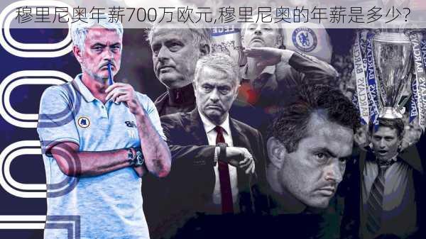穆里尼奥年薪700万欧元,穆里尼奥的年薪是多少?
