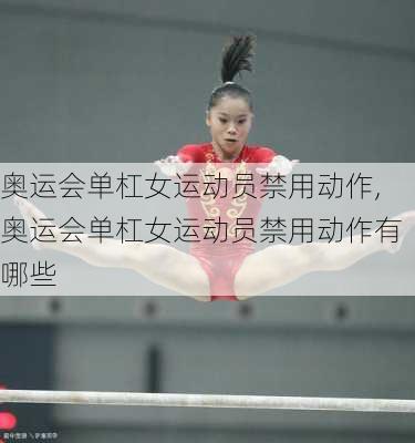 奥运会单杠女运动员禁用动作,奥运会单杠女运动员禁用动作有哪些
