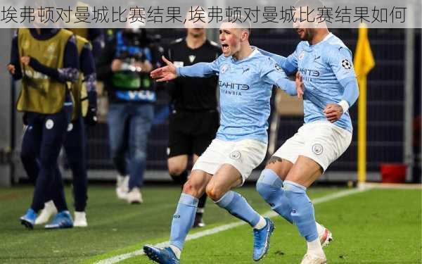 埃弗顿对曼城比赛结果,埃弗顿对曼城比赛结果如何