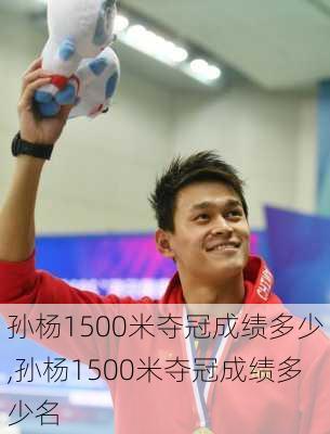 孙杨1500米夺冠成绩多少,孙杨1500米夺冠成绩多少名