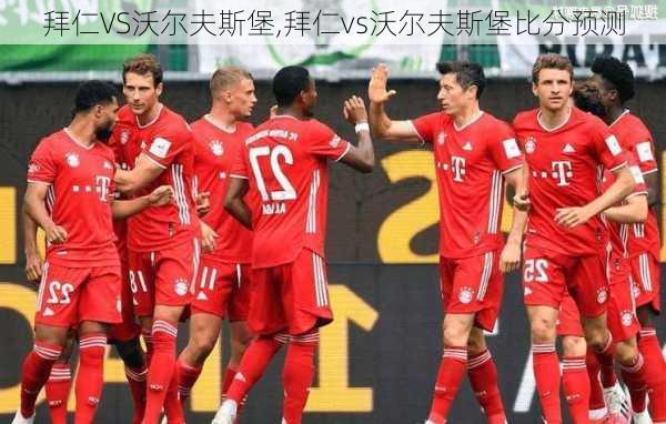 拜仁VS沃尔夫斯堡,拜仁vs沃尔夫斯堡比分预测