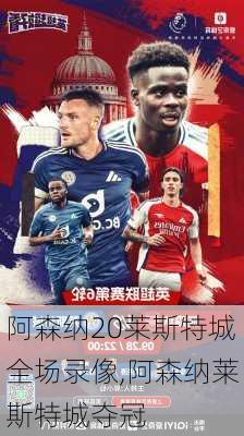 阿森纳20莱斯特城全场录像,阿森纳莱斯特城夺冠