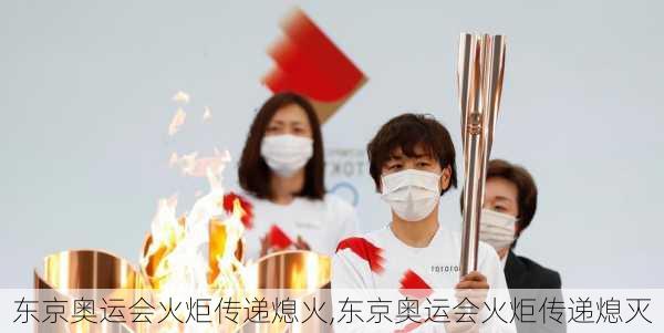 东京奥运会火炬传递熄火,东京奥运会火炬传递熄灭