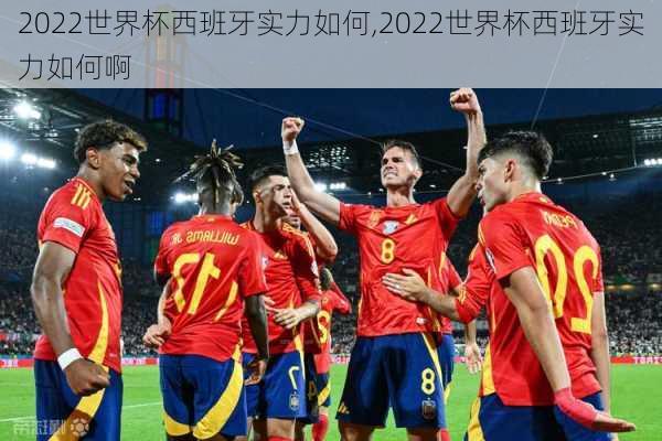 2022世界杯西班牙实力如何,2022世界杯西班牙实力如何啊