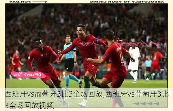 西班牙vs葡萄牙3比3全场回放,西班牙vs葡萄牙3比3全场回放视频