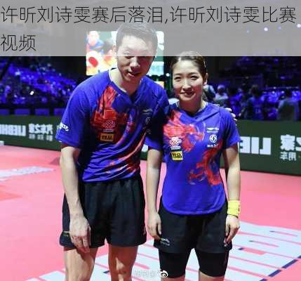许昕刘诗雯赛后落泪,许昕刘诗雯比赛视频