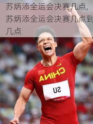 苏炳添全运会决赛几点,苏炳添全运会决赛几点到几点