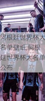 阿根廷世界杯大名单壁纸,阿根廷世界杯大名单公布
