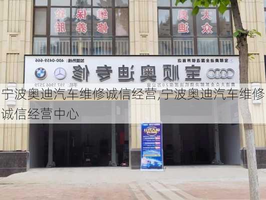 宁波奥迪汽车维修诚信经营,宁波奥迪汽车维修诚信经营中心