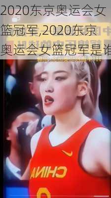 2020东京奥运会女篮冠军,2020东京奥运会女篮冠军是谁