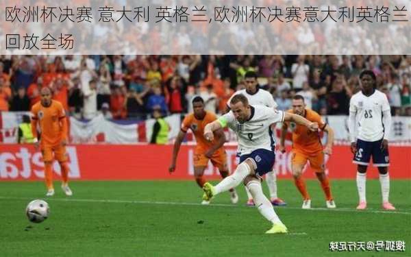 欧洲杯决赛 意大利 英格兰,欧洲杯决赛意大利英格兰回放全场