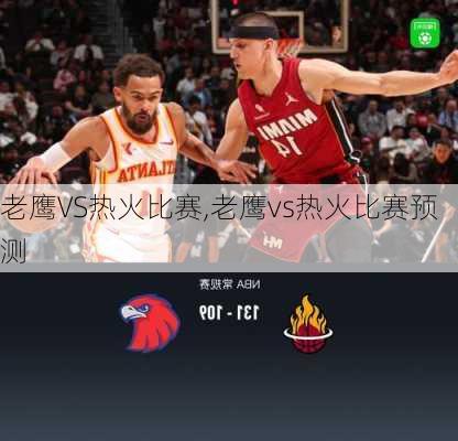 老鹰VS热火比赛,老鹰vs热火比赛预测