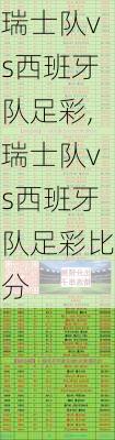 瑞士队vs西班牙队足彩,瑞士队vs西班牙队足彩比分