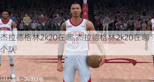 杰拉德格林2k20在哪,杰拉德格林2k20在哪个队
