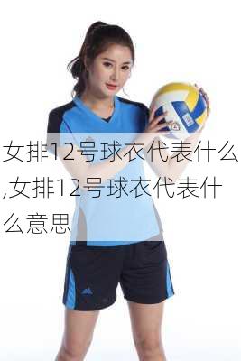 女排12号球衣代表什么,女排12号球衣代表什么意思