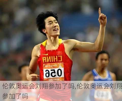 伦敦奥运会刘翔参加了吗,伦敦奥运会刘翔参加了吗