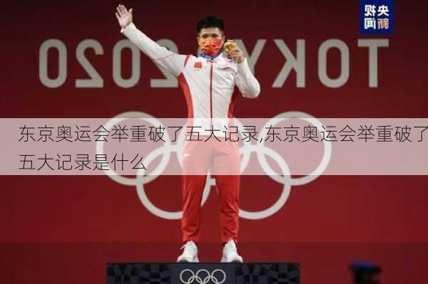 东京奥运会举重破了五大记录,东京奥运会举重破了五大记录是什么