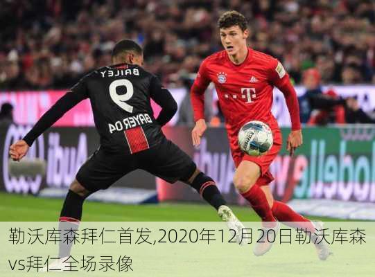 勒沃库森拜仁首发,2020年12月20日勒沃库森vs拜仁全场录像