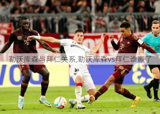勒沃库森与拜仁关系,勒沃库森vs拜仁谁赢了