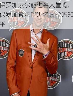 保罗加索尔能进名人堂吗,保罗加索尔能进名人堂吗知乎