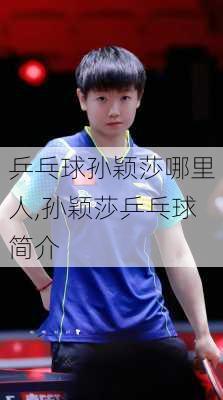 乒乓球孙颖莎哪里人,孙颖莎乒乓球简介