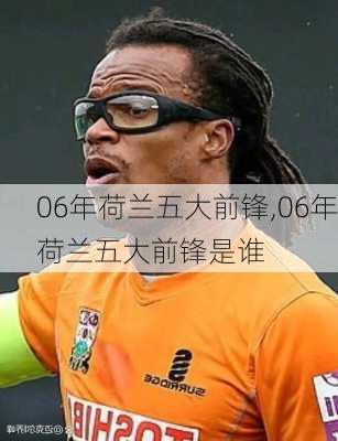 06年荷兰五大前锋,06年荷兰五大前锋是谁