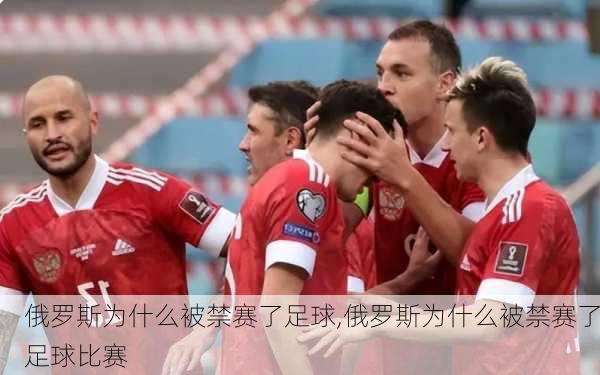 俄罗斯为什么被禁赛了足球,俄罗斯为什么被禁赛了足球比赛
