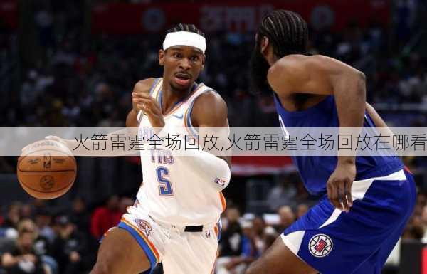 火箭雷霆全场回放,火箭雷霆全场回放在哪看