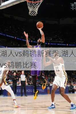 湖人vs鹈鹕新赛季,湖人vs鹈鹕比赛