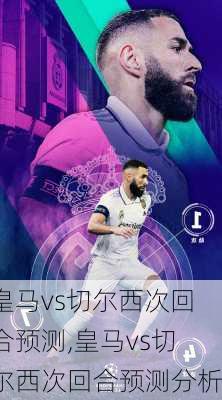 皇马vs切尔西次回合预测,皇马vs切尔西次回合预测分析