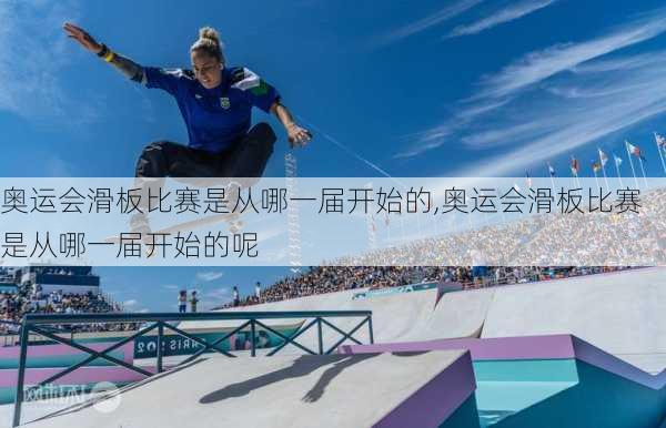 奥运会滑板比赛是从哪一届开始的,奥运会滑板比赛是从哪一届开始的呢