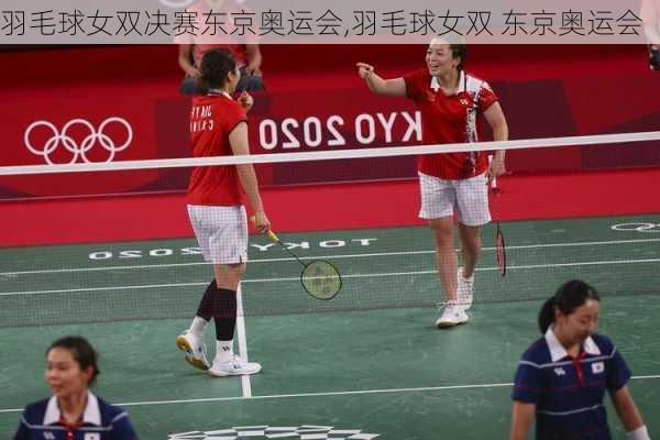 羽毛球女双决赛东京奥运会,羽毛球女双 东京奥运会