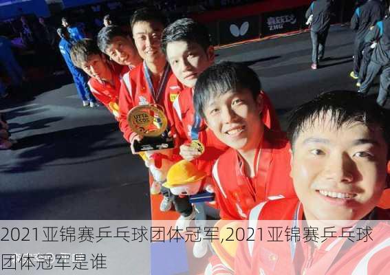 2021亚锦赛乒乓球团体冠军,2021亚锦赛乒乓球团体冠军是谁