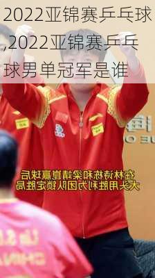2022亚锦赛乒乓球,2022亚锦赛乒乓球男单冠军是谁