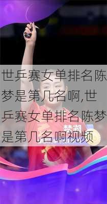 世乒赛女单排名陈梦是第几名啊,世乒赛女单排名陈梦是第几名啊视频