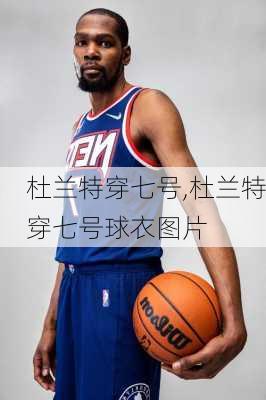 杜兰特穿七号,杜兰特穿七号球衣图片