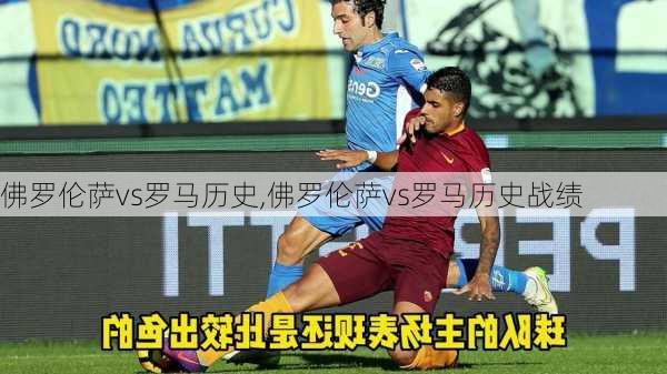 佛罗伦萨vs罗马历史,佛罗伦萨vs罗马历史战绩