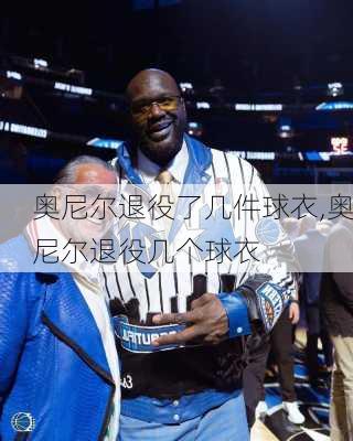 奥尼尔退役了几件球衣,奥尼尔退役几个球衣