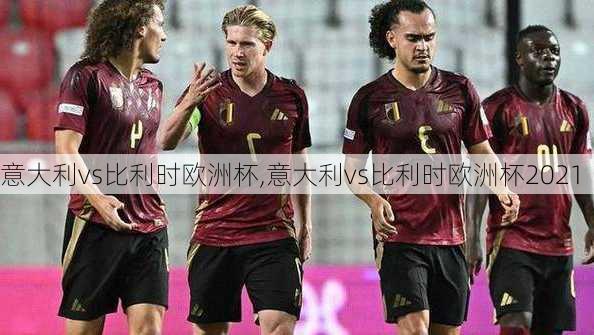 意大利vs比利时欧洲杯,意大利vs比利时欧洲杯2021