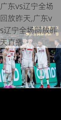 广东vs辽宁全场回放昨天,广东vs辽宁全场回放昨天直播
