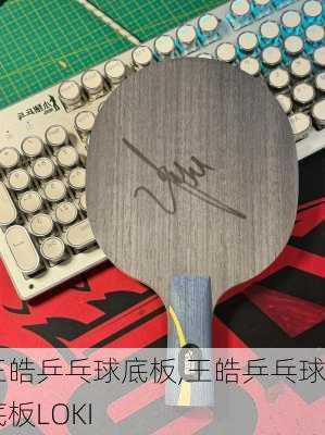 王皓乒乓球底板,王皓乒乓球底板LOKI
