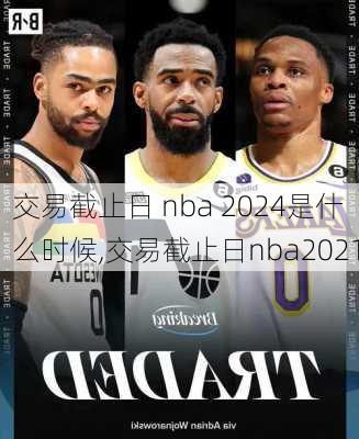 交易截止日 nba 2024是什么时候,交易截止日nba2021