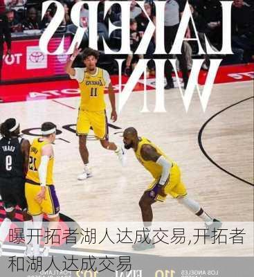 曝开拓者湖人达成交易,开拓者和湖人达成交易