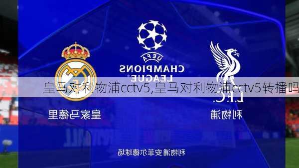 皇马对利物浦cctv5,皇马对利物浦cctv5转播吗